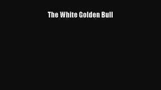 PDF The White Golden Bull  EBook