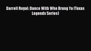 Download Darrell Royal: Dance With Who Brung Ya (Texas Legends Series)  Read Online