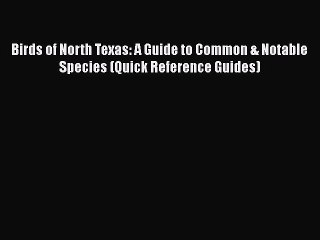 Download Birds of North Texas: A Guide to Common & Notable Species (Quick Reference Guides)