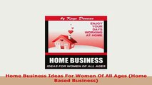 PDF  Home Business Ideas For Women Of All Ages Home Based Business Read Full Ebook