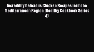 PDF Incredibly Delicious Chicken Recipes from the Mediterranean Region (Healthy Cookbook Series