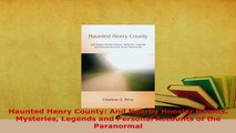 Download  Haunted Henry County And Nearby Hoosier Haunts Mysteries Legends and Personal Accounts Free Books
