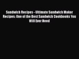 PDF Sandwich Recipes - Ultimate Sandwich Maker Recipes: One of the Best Sandwich Cookbooks