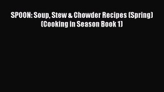 Download SPOON: Soup Stew & Chowder Recipes (Spring) (Cooking in Season Book 1) Free Books