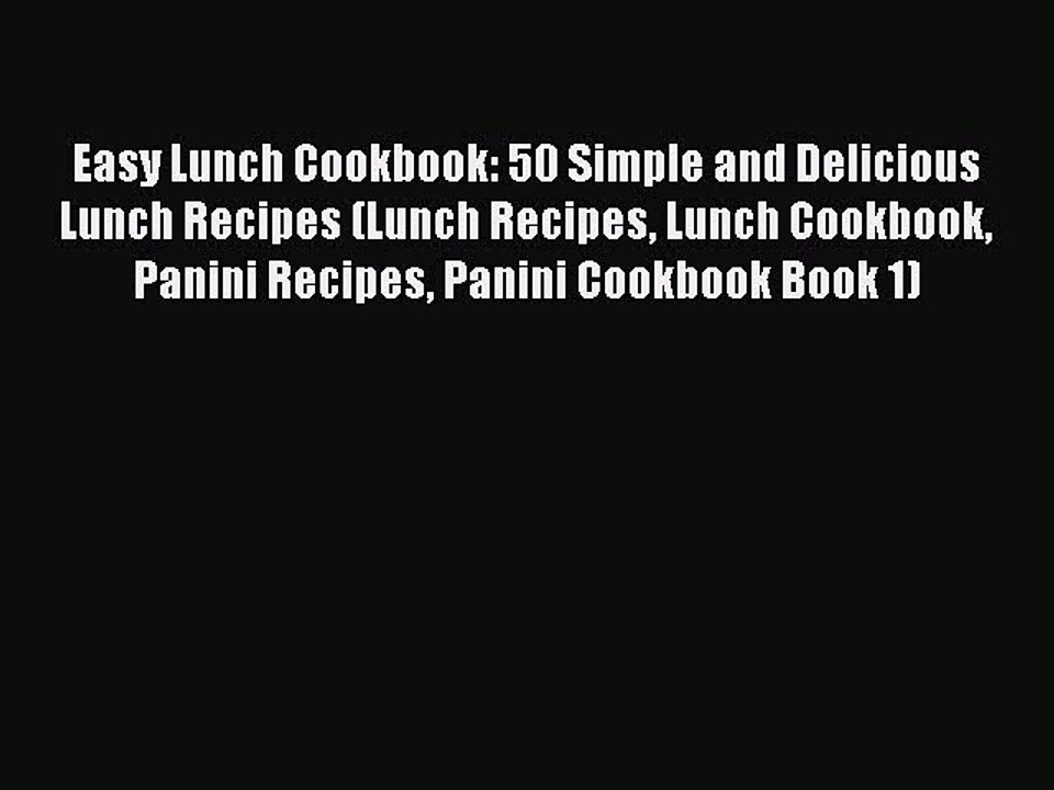 Download Easy Lunch Cookbook: 50 Simple and Delicious Lunch Recipes (Lunch Recipes Lunch Cookbook