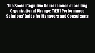 Read The Social Cognitive Neuroscience of Leading Organizational Change: TiER1 Performance