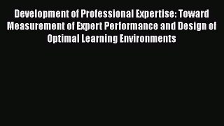Read Development of Professional Expertise: Toward Measurement of Expert Performance and Design