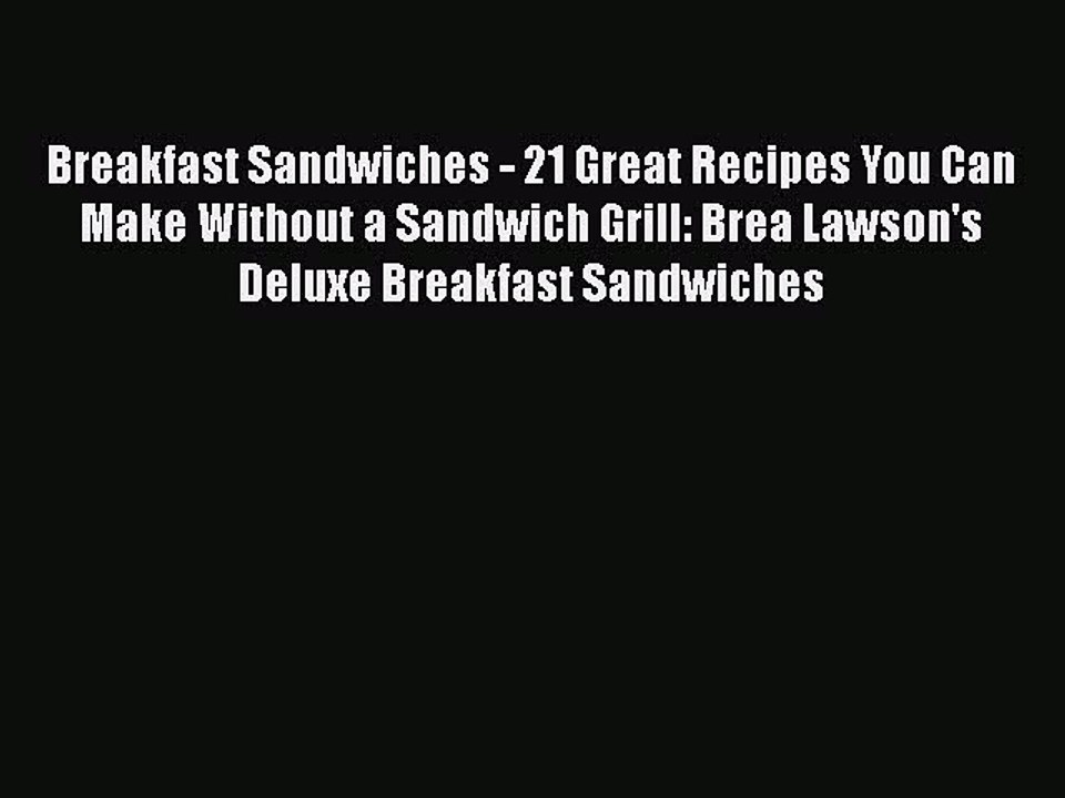Download Breakfast Sandwiches - 21 Great Recipes You Can Make Without a Sandwich Grill: Brea