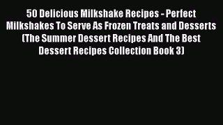 PDF 50 Delicious Milkshake Recipes - Perfect Milkshakes To Serve As Frozen Treats and Desserts