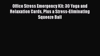 Read Office Stress Emergency Kit: 30 Yoga and Relaxation Cards Plus a Stress-Eliminating Squeeze