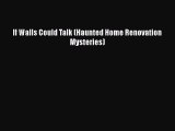 [Read Book] If Walls Could Talk (Haunted Home Renovation Mysteries) Free PDF