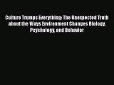 Read Culture Trumps Everything: The Unexpected Truth about the Ways Environment Changes Biology