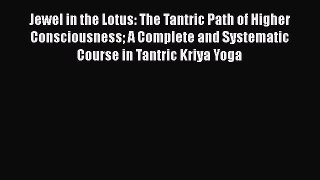 [Read book] Jewel in the Lotus: The Tantric Path of Higher Consciousness A Complete and Systematic