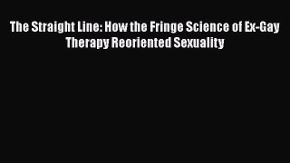 [Read book] The Straight Line: How the Fringe Science of Ex-Gay Therapy Reoriented Sexuality