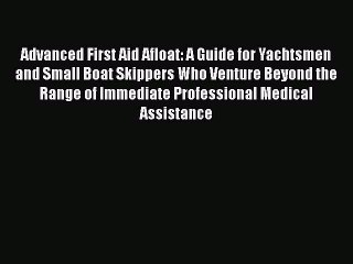 [Read book] Advanced First Aid Afloat: A Guide for Yachtsmen and Small Boat Skippers Who Venture