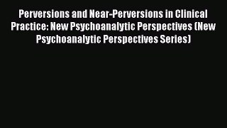 [Read book] Perversions and Near-Perversions in Clinical Practice: New Psychoanalytic Perspectives