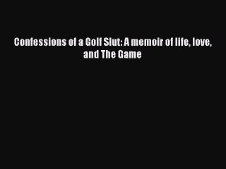 PDF Confessions of a Golf Slut: A memoir of life love and The Game Free Books
