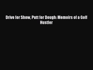 PDF Drive for Show Putt for Dough: Memoirs of a Golf Hustler  EBook