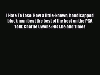 PDF I Hate To Lose: How a little-known handicapped black man beat the best of the best on the