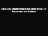 Read Developing Organizational Simulations: A Guide for Practitioners and Students Ebook Free