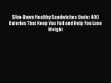 Download Slim-Down Healthy Sandwiches Under 400 Calories That Keep You Full and Help You Lose