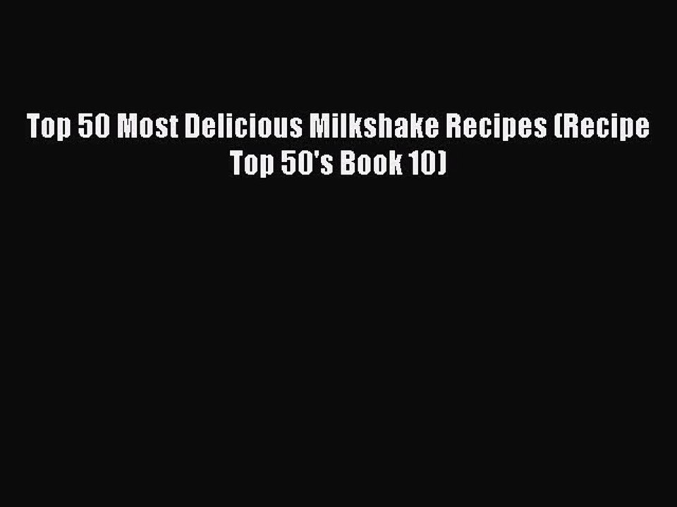 Download Top 50 Most Delicious Milkshake Recipes (Recipe Top 50's Book 10)  Read Online
