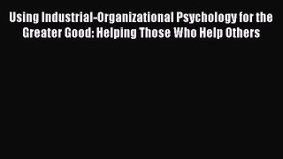 Download Using Industrial-Organizational Psychology for the Greater Good: Helping Those Who
