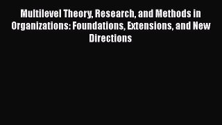 Read Multilevel Theory Research and Methods in Organizations: Foundations Extensions and New