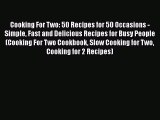 PDF Cooking For Two: 50 Recipes for 50 Occasions - Simple Fast and Delicious Recipes for Busy