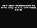 [Read book] Toxic Beauty: How Cosmetics and Personal-Care Products Endanger Your Health...