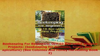 Read  Beekeeping For Beginners DIY 10 Beeutiful Beehive Projects beekeeping for dummies Ebook Free
