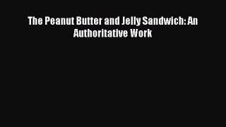 Download The Peanut Butter and Jelly Sandwich: An Authoritative Work  Read Online