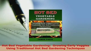Read  Hot Bed Vegetable Gardening  Growing Early Veggies Using Traditional Hot Bed Gardening Ebook Online