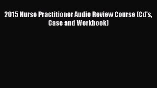 [Read book] 2015 Nurse Practitioner Audio Review Course (Cd's Case and Workbook) [PDF] Online
