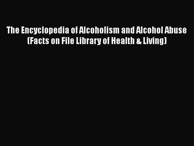 [Read book] The Encyclopedia of Alcoholism and Alcohol Abuse (Facts on File Library of Health