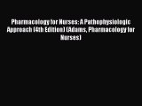 [Read book] Pharmacology for Nurses: A Pathophysiologic Approach (4th Edition) (Adams Pharmacology