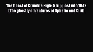 [Read Book] The Ghost of Crumble High: A trip past into 1943 (The ghostly adventures of Ophelia