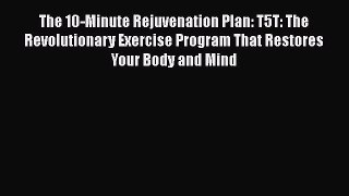 [Read book] The 10-Minute Rejuvenation Plan: T5T: The Revolutionary Exercise Program That Restores