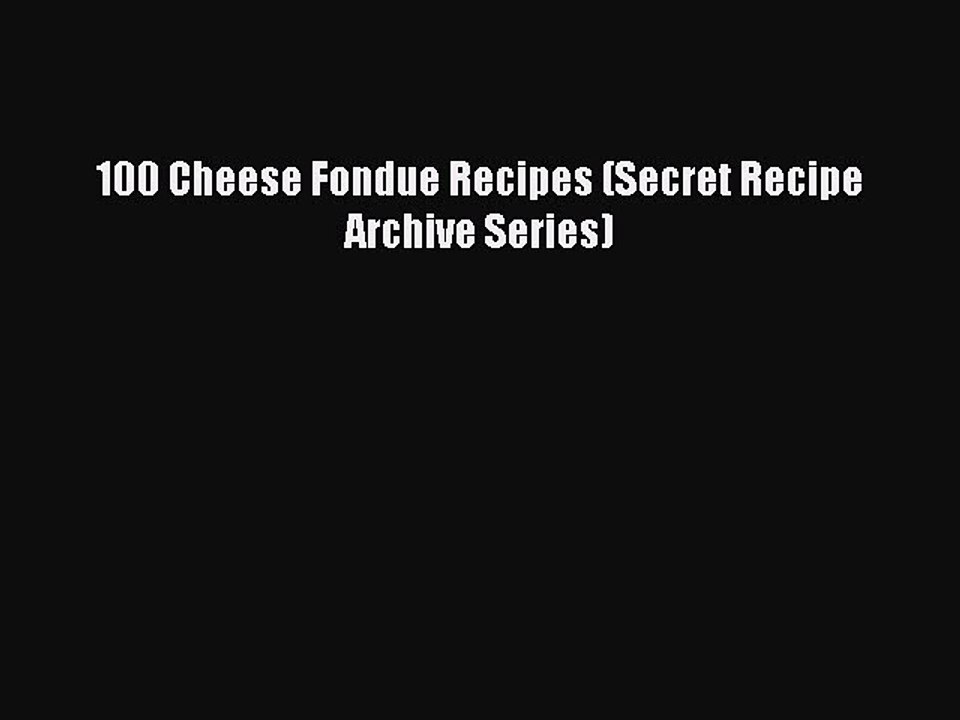 PDF 100 Cheese Fondue Recipes (Secret Recipe Archive Series) Free Books