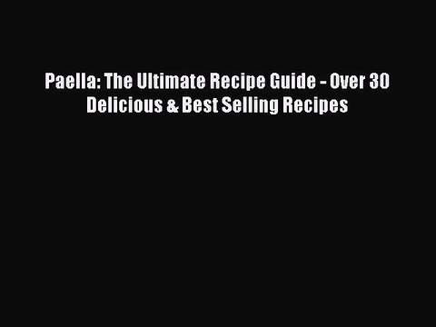 Download Paella: The Ultimate Recipe Guide - Over 30 Delicious & Best Selling Recipes Free