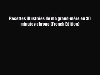 Download Recettes illustrées de ma grand-mère en 30 minutes chrono (French Edition) Free Books