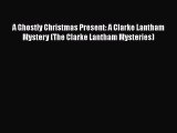 [Read Book] A Ghostly Christmas Present: A Clarke Lantham Mystery (The Clarke Lantham Mysteries)