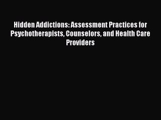 [Read book] Hidden Addictions: Assessment Practices for Psychotherapists Counselors and Health