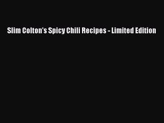 PDF Slim Colton's Spicy Chili Recipes - Limited Edition  Read Online