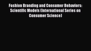 [Read book] Fashion Branding and Consumer Behaviors: Scientific Models (International Series