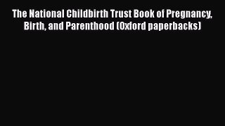 [Read book] The National Childbirth Trust Book of Pregnancy Birth and Parenthood (Oxford paperbacks)