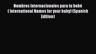 [Read book] Nombres Internacionales para tu bebé ( International Names for your baby) (Spanish