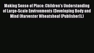 [Read book] Making Sense of Place: Children's Understanding of Large-Scale Environments (Developing