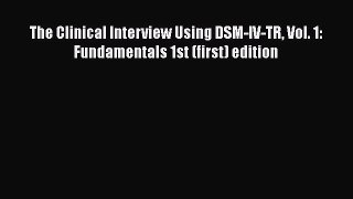 [Read book] The Clinical Interview Using DSM-IV-TR Vol. 1: Fundamentals 1st (first) edition