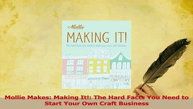 PDF Mollie Makes Making It The Hard Facts You Need to Start Your Own Craft Business Download Online